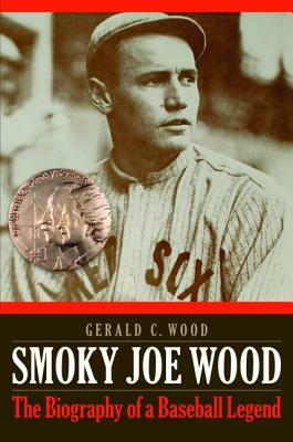 Smoky Joe Wood: The Biography of a Baseball Legend by Gerald C. Wood