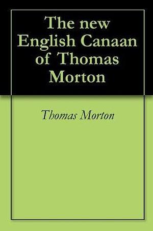 The new English Canaan of Thomas Morton by Thomas Morton, Thomas Morton