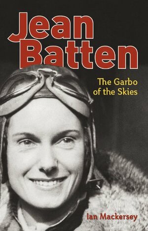 Jean Batten: The Garbo of the Skies by Ian Mackersey