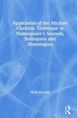 Application of the Michael Chekhov Technique to Shakespeare's Sonnets, Soliloquies and Monologues by Mark Monday