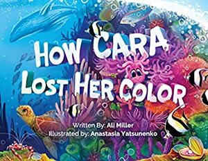 How Cara Lost Her Color by Ali Miller, Anastasia Yatsunenko