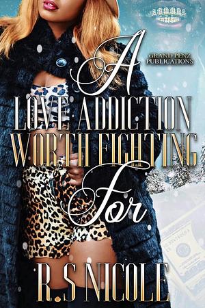 A Love Addiction Worth Fighting For by R.S. Nicole, R.S. Nicole