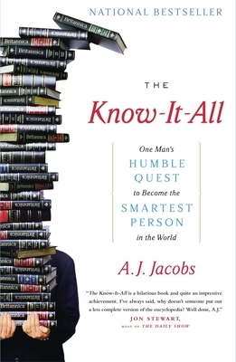 The Know-It-All: One Man's Humble Quest to Become the Smartest Person in the World by A.J. Jacobs
