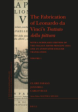 The Fabrication of Leonardo da Vinci's Trattato della pittura (2 vols.): With a Scholarly Edition of the Italian editio princeps (1651) and an Annotated English Translation by Claire Farago, Carlo Vecce, Janis Bell