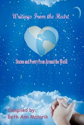 Writings from the Heart: A Collection of Poetry and Short Stories from Around the World by Beth Ann Masarik