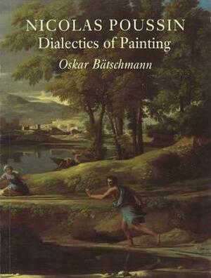 Nicolas Poussin: Dialectics of Painting by Oskar Bätschmann