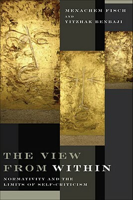 View from Within: Normativity and the Limits of Self-Criticism by Menachem Fisch, Yitzhak Benbaji