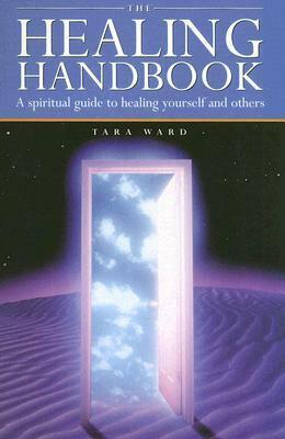 The Healing Handbook: A Spiritual Guide To Healing Yourself And Others by Tara Ward