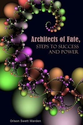 Architects of Fate, Steps to Success and Power by Orison Swett Marden
