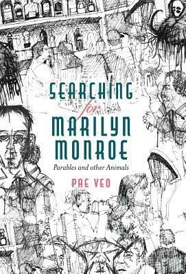 Searching for Marilyn Monroe: Parables and other Animals by Pae Veo