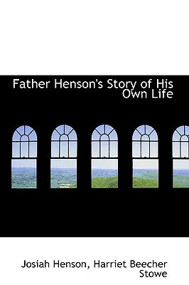 Father Henson's Story of His Own Life by Harriet Beecher Stowe