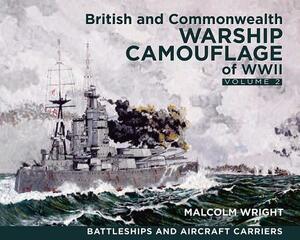 British and Commonwealth Warship Camouflage of WWII, Volume II: Battleships & Aircraft Carriers by Malcolm George Wright