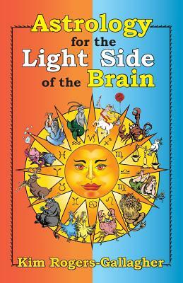 Astrology for the Light Side of the Brain by Kim Rogers-Gallagher