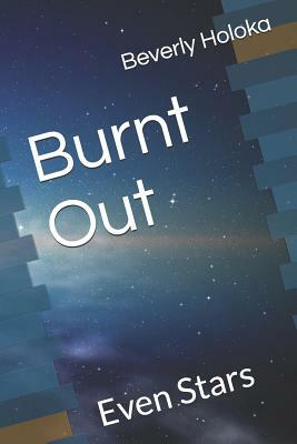 Burnt Out: Even Stars by Beverly Holoka