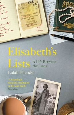 Elisabeth's Lists: A Life Between the Lines by Lulah Ellender