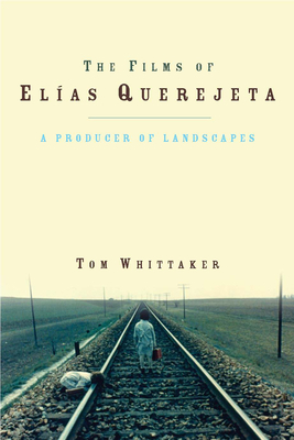 The Films of Elías Querejeta: A Producer of Landscapes by Tom Whittaker