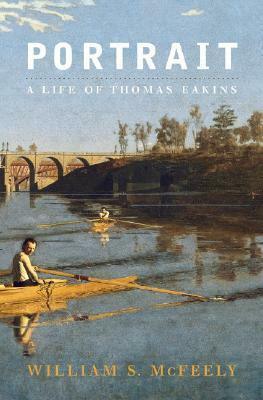 Portrait: A Life of Thomas Eakins by William S. McFeely, Andrew J. Petto