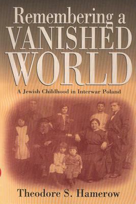 Remembering a Vanished World: A Jewish Childhood in Interwar Poland by Theodore S. Hamerow