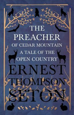 The Preacher of Cedar Mountain: A Tale of the Open Country by Ernest Thompson Seton