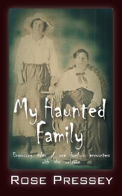 My Haunted Family: Engrossing Tales of One Family's Encounters With the Unknown by Rose Pressey, Rose Pressey