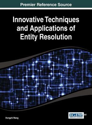 Innovative Techniques and Applications of Entity Resolution by Hongzhi Wang, Wei Wang
