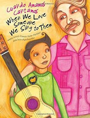 When We Love Someone We Sing to Them: Cuando Amamos Cantamos by Ernesto Javier Martínez