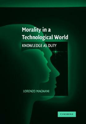 Morality in a Technological World: Knowledge as Duty by Lorenzo Magnani