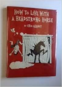 How to Live with a Headstrong Horse by Stephen Baker, Eric Gurney