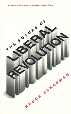 The Future of Liberal Revolution by Bruce Ackerman
