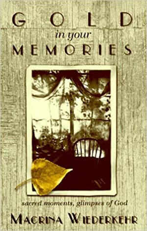 Gold in Your Memories by Macrina Wiederkehr