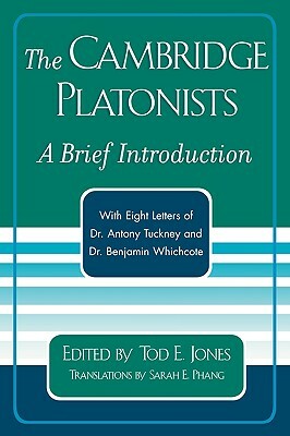 The Cambridge Platonists: A Brief Introduction by Tod E. Jones; With Eight Letters of Dr. Antony Tuckney and Dr. Benjamin Whichcote by 