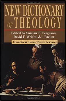 New Dictionary of Theology by David F. Wright, Sinclair B. Ferguson, J.I. Packer