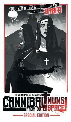 Cannibal Nuns from Outer Space!: Special Edition by Duncan P. Bradshaw