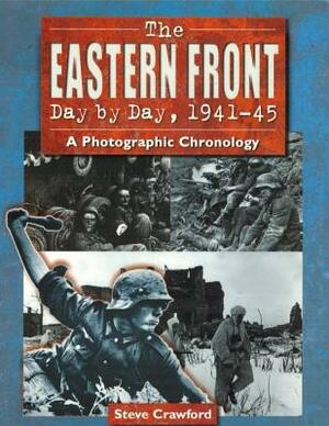 The Eastern Front Day by Day, 1941-45: A Photographic Chronology by Steve Crawford