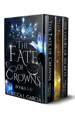 The Fate of Crowns: The Complete Trilogy by Rebecca L. Garcia