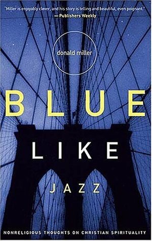 Blue Like Jazz: Nonreligious Thoughts on Christian Spirituality by Donald Miller