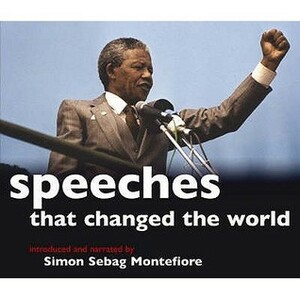 Speeches That Changed the World: The Stories and Transcripts of the Moments That Made History by Simon Sebag Montefiore