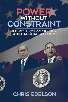 Power Without Constraint: The Post-9/11 Presidency and National Security by Chris Edelson