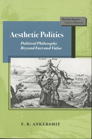 Aesthetic Politics: Political Philosophy Beyond Fact and Value by F.R. Ankersmit