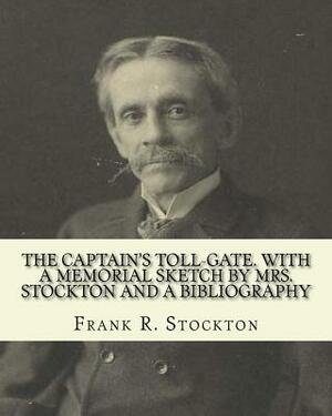 The captain's toll-gate. With a memorial sketch by Mrs. Stockton and a bibliography: By: Frank R. Stockton (illustrated), Original Classics by Frank R. Stockton