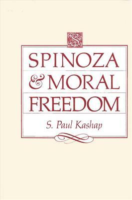 Spinoza and Moral Freedom by S. Paul Kashap