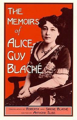 The Memoirs of Alice Guy-Blaché by Roberta Blaché, Alice Guy-Blaché, Simone Blaché, Anthony Slide