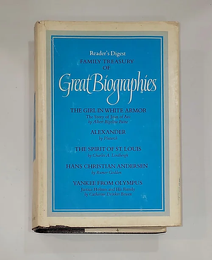 Reader's Digest Great Biographies, 1970, Volume 6 - Alexander from Plutarch's Lives / Girl in White Armor - The Story of Joan of Arc / Hans Christian Anderson / Spirit of St. Louis / Yankee from Olympus - Justice Holmes and His Family by Albert Bigelow Paine, John Dryden, Rumer Godden, Charles A. Lindbergh