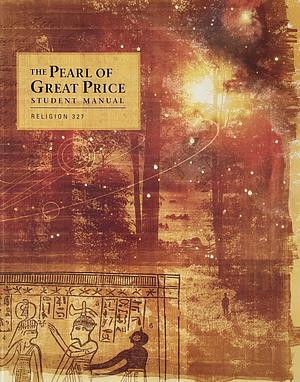 The Pearl of Great Price Student Manual by The Church of Jesus Christ of Latter-day Saints