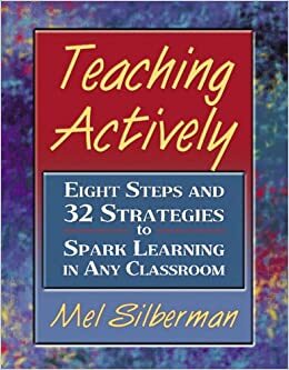 Teaching Actively: Eight Steps and 32 Strategies to Spark Learning in Any Classroom by Melvin L. Silberman