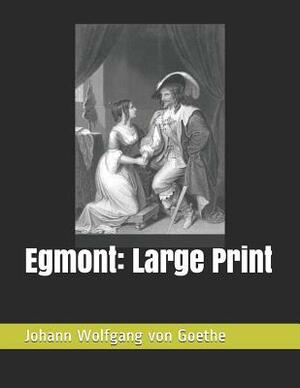 Egmont: Large Print by Johann Wolfgang von Goethe