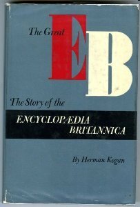 The Great EB: The Story of the Encyclopaedia Britannica by Herman Kogan