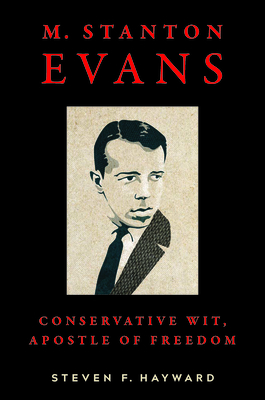 M. Stanton Evans: Conservative Wit, Apostle of Freedom by Steven F. Hayward