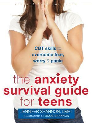 The Anxiety Survival Guide for Teens: CBT Skills to Overcome Fear, Worry, and Panic by Jennifer Shannon