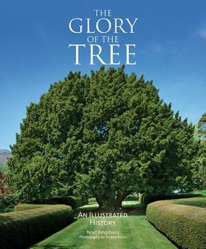 The Glory of the Tree: An Illustrated History by Noel Kingsbury